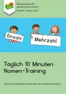 Täglich 10 Minuten Nomen-Training - Einzahl und Mehrzahl auf der Basis des Grundwortschatzes - Deutsch