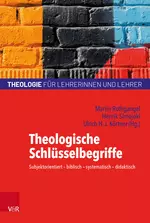 Theologische Schlüsselbegriffe - Theologie für Lehrerinnen und Lehrer - Subjektorientiert – biblisch – systematisch – didaktisch  - Religion