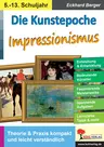 Die Kunstepoche des Impressionismus - Theorie & Praxis kompakt und leicht verständlich - Kunst/Werken
