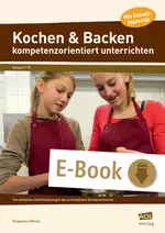 Kochen & Backen kompetenzorientiert unterrichten - Von einfachen Arbeitsplanungen bis zu komplexen Einsatzszenarien - Hauswirtschaft