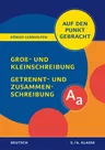 Groß- und Kleinschreibung, Getrennt- und Zusammenschreibung Klasse 5/6 - Deutsch auf den Punkt gebracht - Deutsch