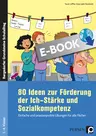 80 Ideen zur Förderung der Ich-Stärke und Sozialkompetenz - Einfache und praxiserprobte Übungen für alle Fächer - Fachübergreifend