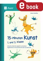 15-Minuten-Kunst 1.-2. Klasse - Schnell, einfach & originell zu kreativen Ergebnissen im Kunstunterricht der Grundschule - Kunst/Werken