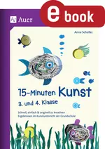 15-Minuten-Kunst 3.-4. Klasse - Schnell, einfach & originell zu kreativen Ergebnissen im Kunstunterricht der Grundschule - Kunst/Werken