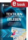 Textilien experimentierend erleben 7-10 - 88 Karten mit Experimenten für Schüler und Anleitungen für Lehrer - Kunst/Werken
