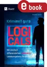 Kriminell gute Logicals Deutsch 5.-7. Klasse - Mit dreifach differenzierten Logicals Lesekompetenz fördern - Deutsch
