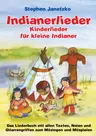 Indianerlieder - Kinderlieder für kleine Indianer - 15 wunderschöne neue Indianerlieder für Kinder zum Mitsingen, Tanzen und Bewegen - Fachübergreifend