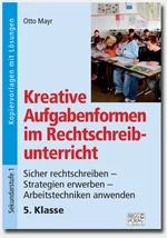 Kreative Aufgabenformen im Rechtschreibunterricht 5. Klasse - Sicher rechtschreiben – Strategien erwerben – Arbeitstechniken anwenden - Deutsch