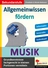 Allgemeinwissen fördern: Musik - Grundkenntnisse fachgerecht in kleinen Portionen vermitteln - Musik