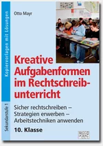 Kreative Aufgabenformen im Rechtschreibunterricht 10. Klasse - Sicher rechtschreiben – Strategien erwerben – Arbeitstechniken anwenden - Deutsch