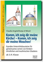 Komm, ich zeig dir meine Kirche! – Komm, ich zeig dir meine Moschee! - Erprobte Unterrichtsbausteine für gemeinsames Lernen von Kindern christlichen und muslimischen Glaubens ab 3./4. Klasse - Religion