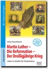 Martin Luther – Die Reformation – Der Dreißigjährige Krieg - Leben im Zeitalter der Glaubenskrise - Geschichte