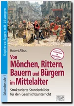 Von Mönchen, Rittern, Bauern und Bürgern im Mittelalter - Strukturierte Stundenbilder für den Geschichtsunterricht - Geschichte