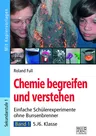 Chemie begreifen und verstehen – Band 1 - Einfache Schülerexperimente ohne Bunsenbrenner – 5./6. Klasse - Chemie