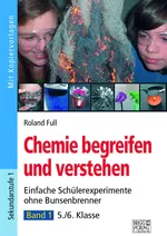 Chemie begreifen und verstehen – Band 1 - Einfache Schülerexperimente ohne Bunsenbrenner – 5./6. Klasse - Chemie