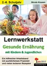 Lernwerkstatt: Gesunde Ernährung mit Kindern & Jugendlichen - Arbeitsband mit Praxisteil und vielen leckeren Rezepten - Sachunterricht