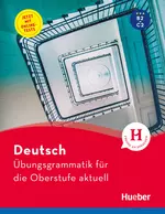 Deutsch – Übungsgrammatik für die Oberstufe – aktuell - Niveau: B2-C2 - mit Onlinetests - DaF/DaZ