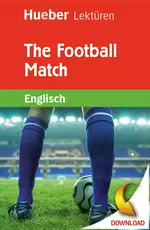 Hueber Lektüren: The Football Match, Niveau: A1 - 1. Lernjahr / 5. Klasse, 300 Wörter - Englisch