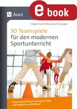 50 Teamspiele für den modernen Sportunterricht - Zusammenarbeiten, Lösungen finden und Ergebnisse reflektieren - Sport