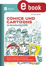 Comics und Cartoons im Kunstunterricht für die Kl. 5-10 - Abwechslungsreiche, motivierende Projekte mit Schritt-für-Schritt-Anleitungen - Kunst/Werken