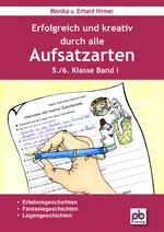 Erfolgreich und kreativ durch alle Aufsatzarten Klasse 5/6 Band I - Erlebnisgeschichten, Fantasiegeschichten, Lügengeschichten - Deutsch