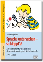 Sprache untersuchen – so klappt´s! 3./4. Klasse - Arbeitsblätter für ein gezieltes Grammatiktraining mit Selbstkontrolle - Deutsch