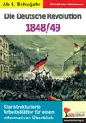 Die Deutsche Revolution 1848/49 - Klar strukturierte Arbeitsblätter für einen informativen Überblick - Geschichte