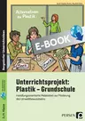 Unterrichtsprojekt Plastik: Grundschule - Handlungsorientierte Materialien zur Förderung des Umweltbewusstseins - Sachunterricht