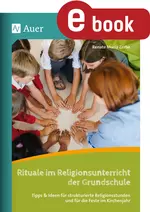 Rituale im Religionsunterricht der Grundschule - Tipps & Ideen für strukturierte Religionsstunden und für die Feste im Kirchenjahr - Religion
