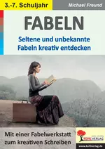 Fabeln - Seltene und unbekannte Fabeln kreativ entdecken - Mit einer Fabelwerkstatt zum kreativen Schreiben - Deutsch