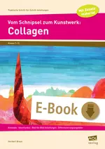 Collagen: Vom Schnipsel zum Kunstwerk - Konzepte - Ideenfundus - Bild-für-Bild- Anleitungen - Differenzierungsangebote - Kunst/Werken