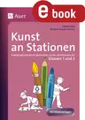 Kunst an Stationen 1/2 - Malen, zeichnen, basteln und gestalten: Kunst für Erst- und Zweitklässler - Kunst/Werken