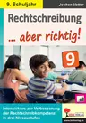 Rechtschreibung ... aber richtig! / Klasse 9 - Intensivkurs zur Verbesserung der Rechtschreibkompetenz - Deutsch
