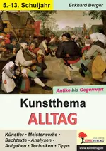 Kunstthema Alltag - Antike bis Gegenwart - Künstler, Meisterwerke, Sachtexte, Techniken u.v.m. - Kunst/Werken