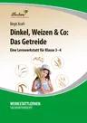 Dinkel, Weizen & Co: Das Getreide - Eine Lernwerkstatt für die Klassen 3-4 - Sachunterricht