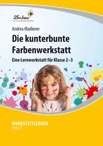 Die kunterbunte Farbenwerkstatt - Eine Lernwerkstatt für die Klassen 2 und 3 - Kunst/Werken