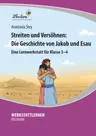 Streiten und Versöhnen: Die Geschichte von Jakob und Esau - Eine Lernwerkstatt für die Klassen 3-4 - Religion