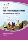 Lernwerkstatt "Wir lernen Jesus kennen " - Eine Lernwerkstatt für die Klassen 3 bis 5 - Religion