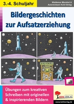 Bildergeschichten zur Aufsatzerziehung / Klasse 3-4 - Übungen zum kreativen Schreiben mit originellen & inspirierenden Bildern - Deutsch