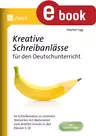 Kreative Schreibanlässe für den Deutschunterricht - 44 Schreibanlässe zu zentralen Textsorten mit Mate rialien zum direkten Einsatz in den Klassen 5-10 - Deutsch