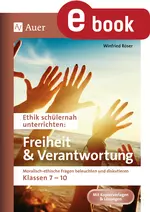 Ethik schülernah: Freiheit und Verantwortung - Moralisch-ethische Fragen beleuchten und diskutieren - Klassen 7-10 - Ethik