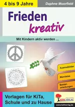 Frieden kreativ - Mit Kindern aktiv werden ..... Vorlagen für KiTa, Schule und zu Hause - Religion