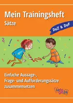 Mein Trainingsheft: Sätze - Syntaktische Grundmuster einprägen - Einfache Aussage-, Frage- und Aufforderungssätze zusammensetzen - Deutsch