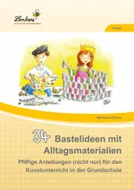 34 Bastelideen mit Alltagsmaterialien - Pfiffige Anleitungen für den Kunstunterricht in der Grundschule - Kunst/Werken