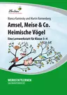 Amsel, Meise & Co: Heimische Vögel - Eine Lernwerkstatt für die Klassen 3 und 4 - Sachunterricht