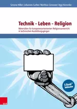 Technik – Leben – Religion - Materialien für kompetenzorientierten Religionsunterricht in technischen Ausbildungsgängen  - Religion