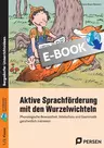 Aktive Sprachförderung mit den Wurzelwichteln - Phonologische Bewusstheit, Wortschatz und Grammatik ganzheitlich trainieren - Deutsch