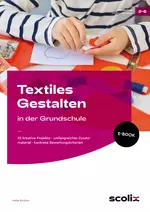 Textiles Gestalten in der Grundschule - 25 kreative Projekte - umfangreiches Zusatzmaterial - konkrete Bewertungskriterien - Kunst/Werken