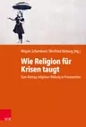Wie Religion für Krisen taugt - Zum Beitrag religiöser Bildung in Krisenzeiten - Religion