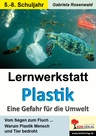 Lernwerkstatt Plastik - Eine Gefahr für die Umwelt - Vom Segen und Fluch ... Warum Plastik Mensch und Tier bedroht - Biologie